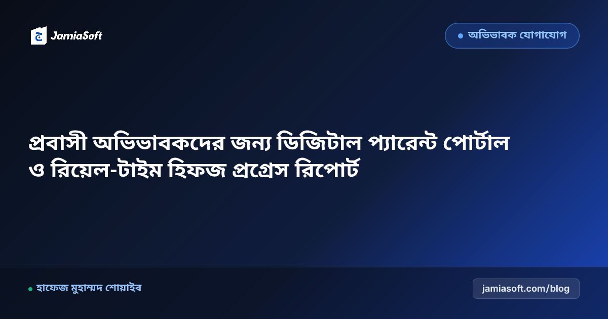 প্রবাসী অভিভাবকদের জন্য ডিজিটাল প্যারেন্ট পোর্টাল ও রিয়েল-টাইম হিফজ প্রগ্রেস রিপোর্ট