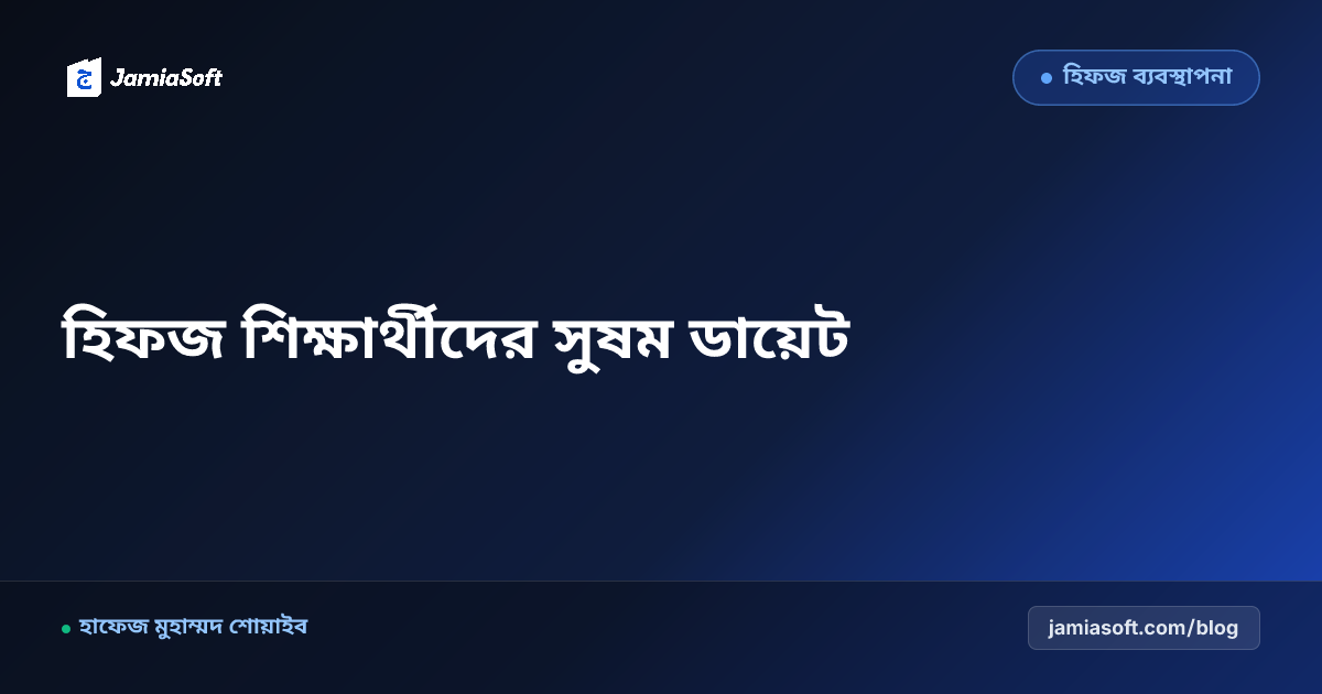 হিফজ শিক্ষার্থীদের সুষম ডায়েট ও ব্রেন ফুড: স্মৃতিশক্তি বৃদ্ধি, ক্লান্তি দূর ও পুষ্টিকর খাবার তালিকা
