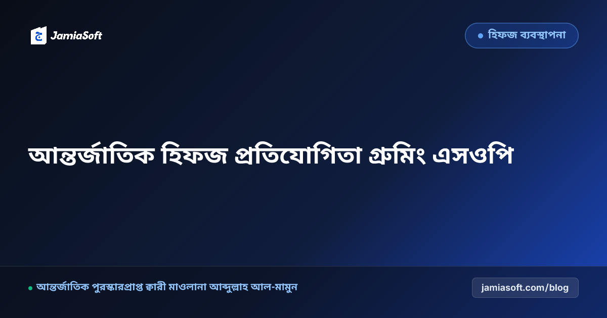 আন্তর্জাতিক হিফজুল কুরআন প্রতিযোগিতায় অংশগ্রহণের জন্য বিশেষায়িত গ্রুমিং ও মেধা বিকাশ এসওপি: বৈশ্বিক মঞ্চে কওমি মাদ্রাসার বিজয় গাঁথা