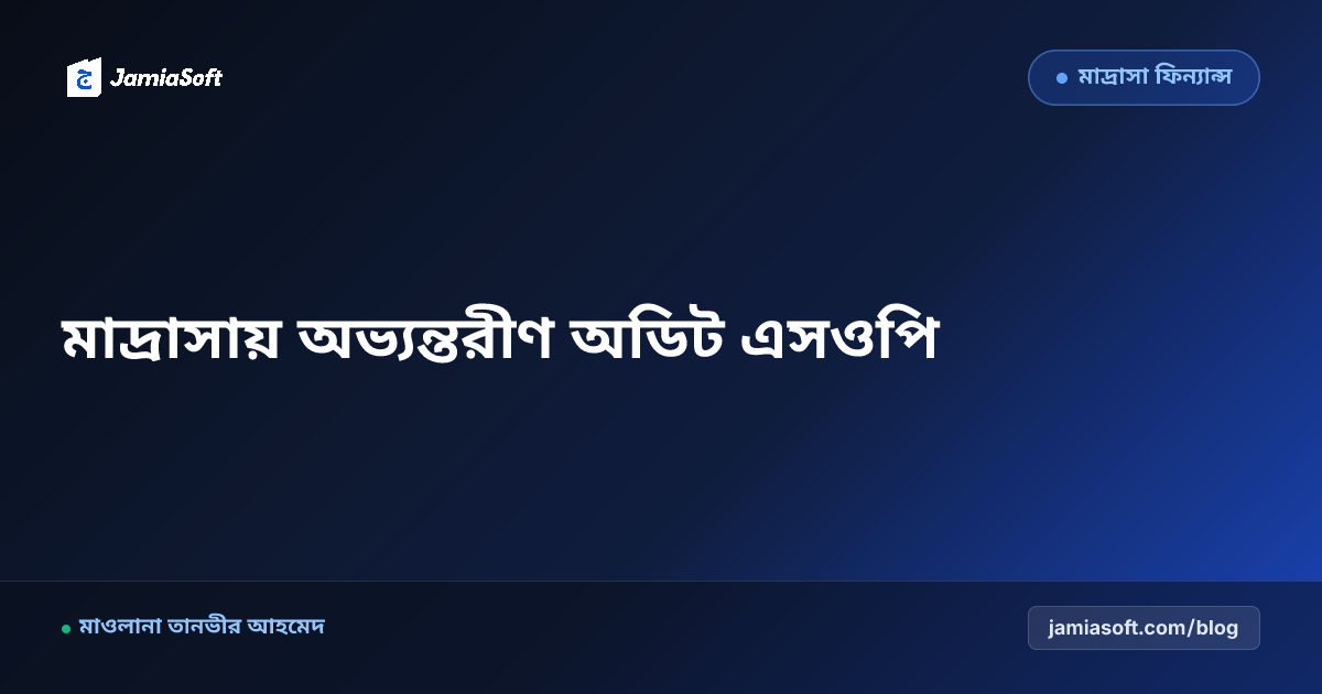 কওমি মাদ্রাসায় অভ্যন্তরীণ ও বহিঃস্থ শরয়ী অডিট পরিচালনা: স্বচ্ছ হিসাব নিরীক্ষা ও শূরা রিপোর্ট এসওপি