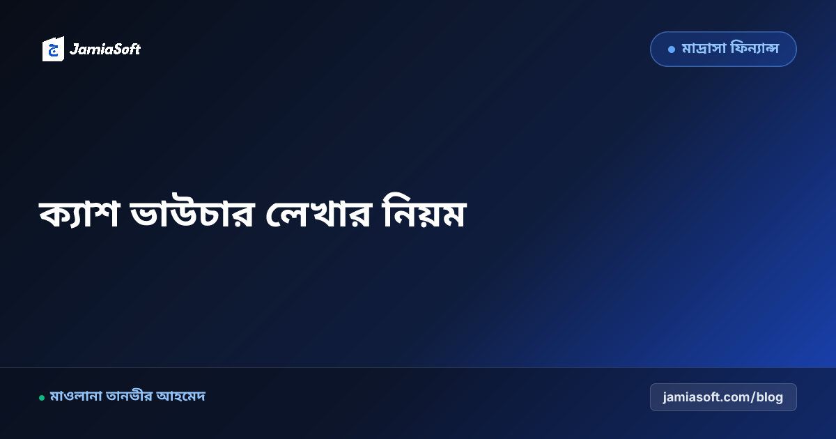 মাদ্রাসার ক্যাশ ভাউচার ও দৈনিক আয়-ব্যয় হিসাব লেখার নিয়ম: প্রিন্টযোগ্য ফরম্যাট