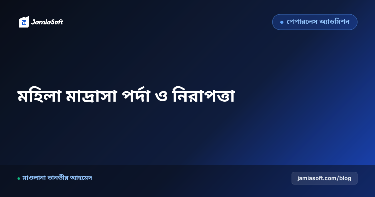 মহিলা মাদ্রাসার অভ্যন্তরীণ পর্দা, নিরাপত্তা, ডিজিটাল নজরদারি ও প্রশাসনিক গাইড