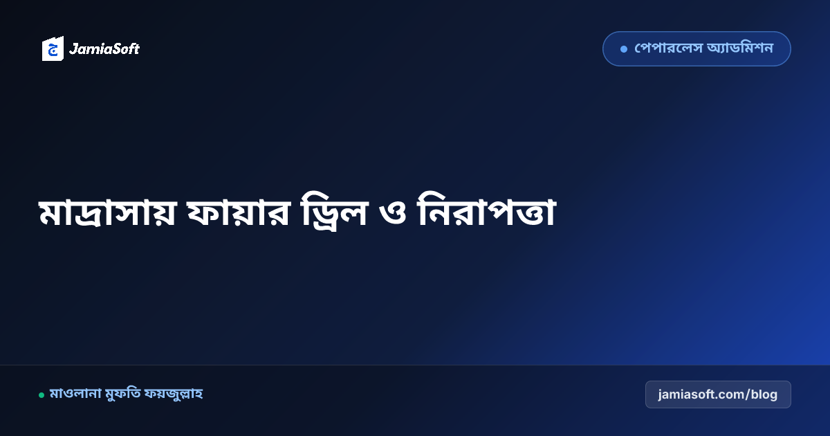 আবাসিক মাদ্রাসায় অগ্নি-নিরাপত্তা, ফায়ার ড্রিল ও জরুরি বহির্গমন (Evacuation) এসওপি