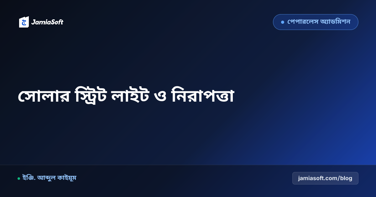 মাদ্রাসার বাউন্ডারি ও হোস্টেল ক্যাম্পাসে সোলার স্ট্রিট লাইট: সিসিটিভি নাইট ভিশন ও নিরাপত্তা এসওপি