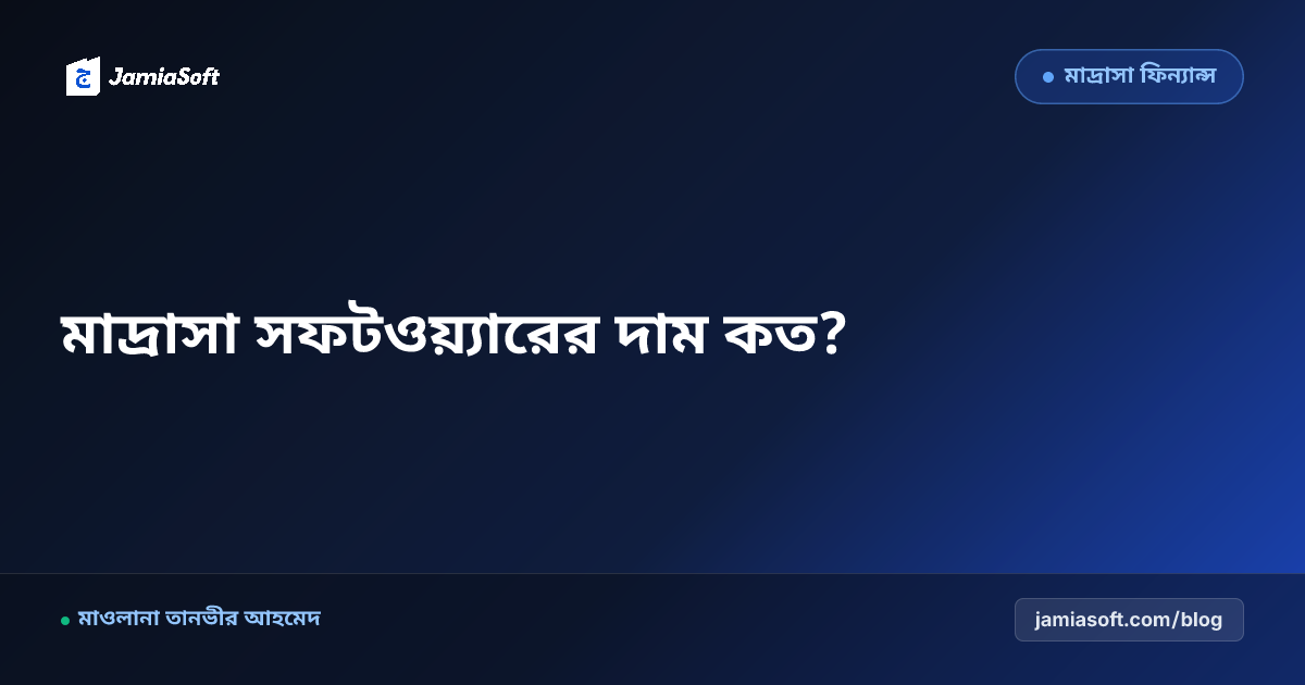 বাংলাদেশে মাদ্রাসা ম্যানেজমেন্ট সফটওয়্যারের দাম ও খরচ ২০২৬: সঠিক প্যাকেজ নির্বাচন গাইড