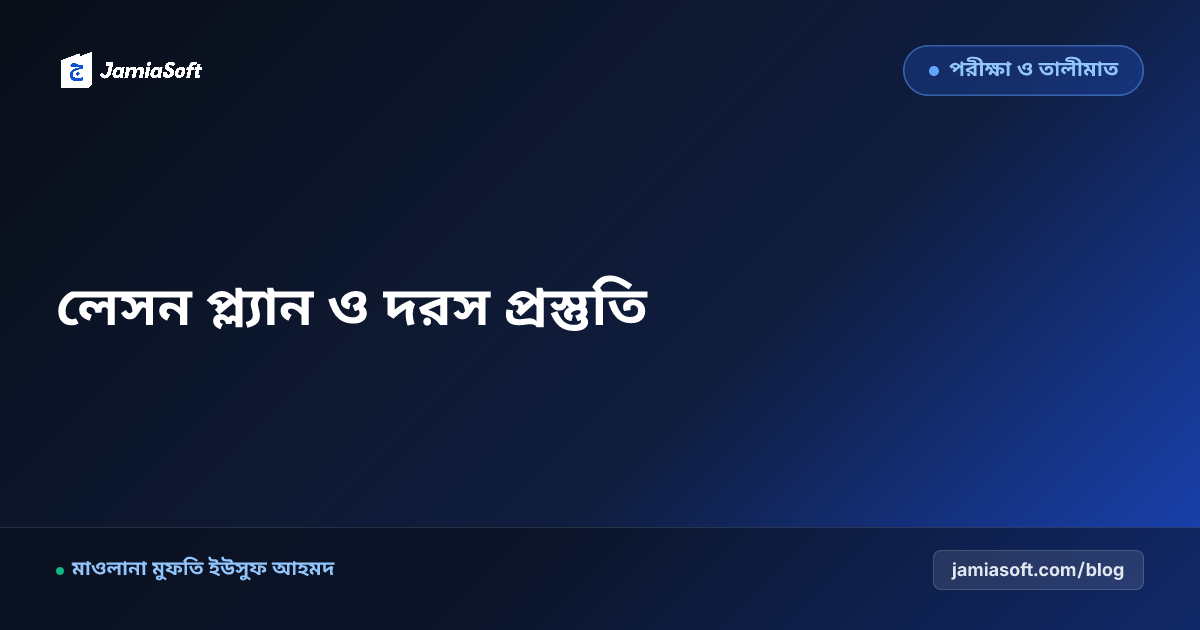 মাদ্রাসার শিক্ষকদের আধুনিক লেসন প্ল্যান ও দরস প্রস্তুতি: তাকরিরুল কিতাব ও ক্লাসরুম পেসিং গাইড
