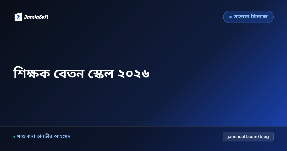 মাদ্রাসা শিক্ষক বেতন স্কেল ২০২৬: নবম জাতীয় বেতন স্কেল ও কওমি-আলিয়া মাদ্রাসার বেতন কাঠামো
