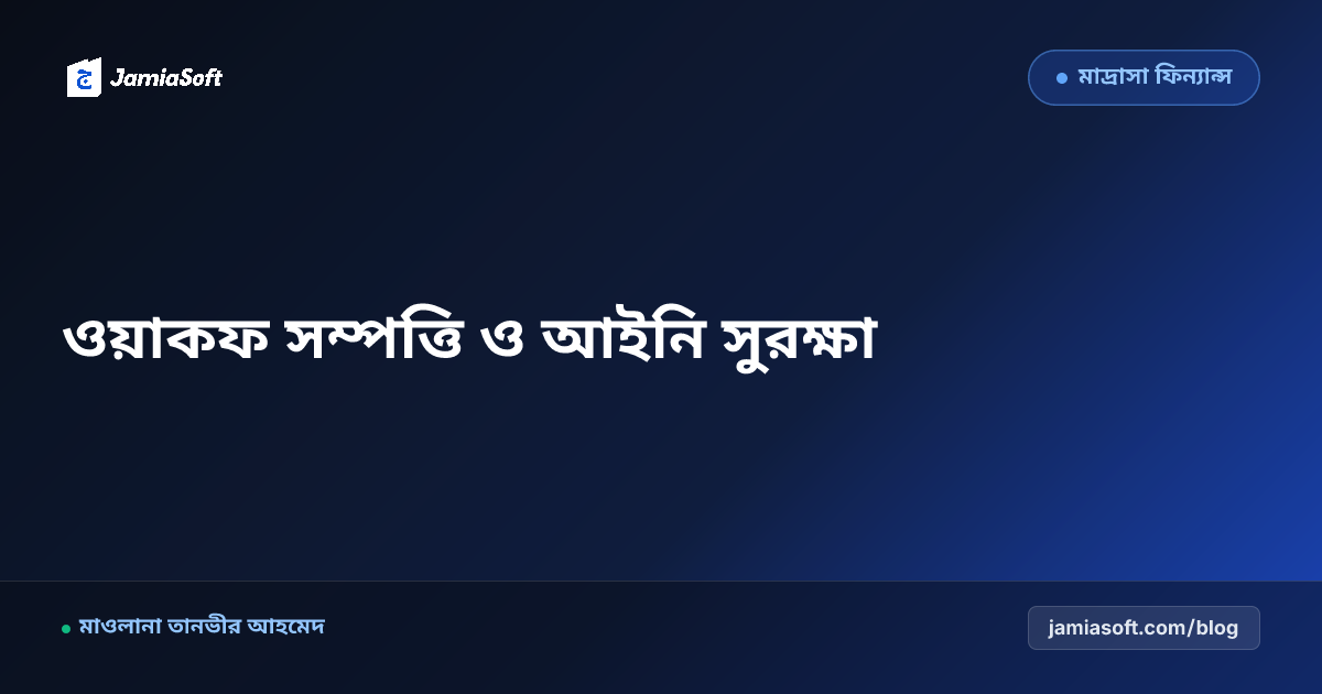 মাদ্রাসার ওয়াকফ সম্পত্তি ও জমিজমা রেজিস্ট্রি: নামজারি, খাজনা ও আইনি জটিলতা নিরসন ফ্রেমওয়ার্ক