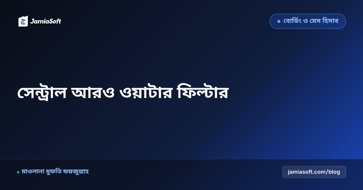 আবাসিক মাদ্রাসায় সেন্ট্রাল আরও (RO) ওয়াটার ফিল্টার ও গভীর নলকূপ: সুপেয় খাবার পানি, টিডিএস ও আর্সেনিকমুক্ত এসওপি