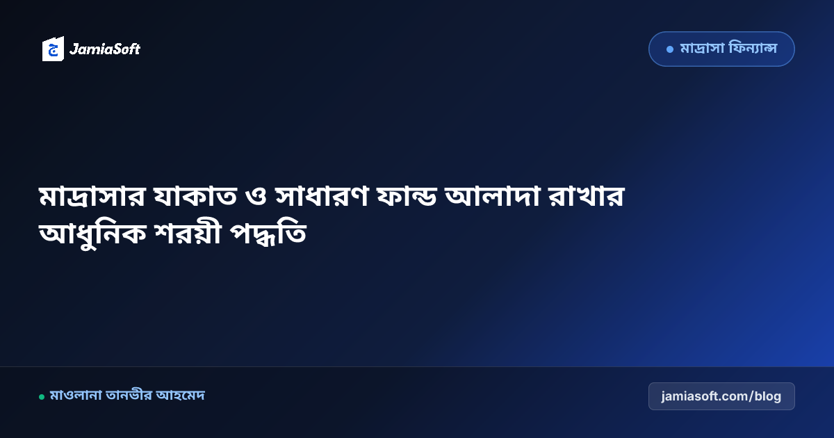 মাদ্রাসার যাকাত ও সাধারণ ফান্ড আলাদা রাখার আধুনিক শরয়ী পদ্ধতি