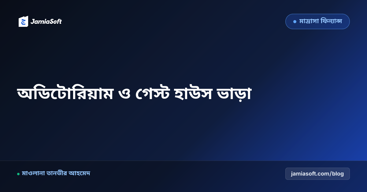 কওমি মাদ্রাসার অডিটোরিয়াম ও গেস্ট হাউস বাণিজ্যিক ভাড়া পলিসি: আয় বৃদ্ধি ও শরয়ী কমপ্লায়েন্স এসওপি